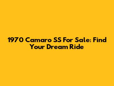 1970 Camaro SS For Sale: Find Your Dream Ride