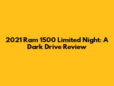 2021 Ram 1500 Limited Night: A Dark Drive Review