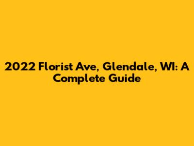 2022 Florist Ave, Glendale, WI: A Complete Guide