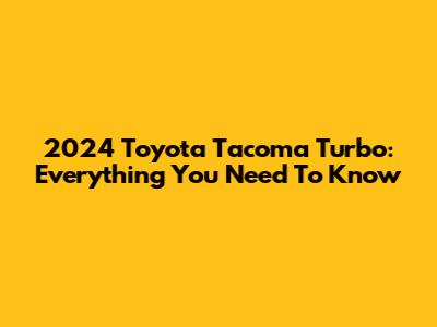 2024 Toyota Tacoma Turbo: Everything You Need To Know