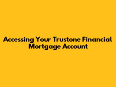 Accessing Your Trustone Financial Mortgage Account