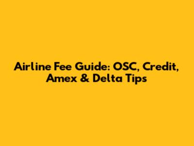 Airline Fee Guide: OSC, Credit, Amex & Delta Tips