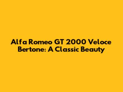 Alfa Romeo GT 2000 Veloce Bertone: A Classic Beauty