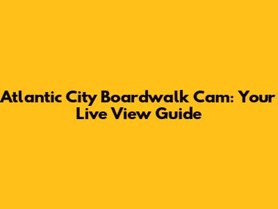 Atlantic City Boardwalk Cam: Your Live View Guide