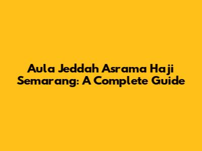 Aula Jeddah Asrama Haji Semarang: A Complete Guide