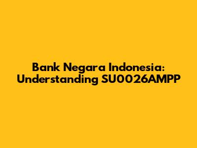 Bank Negara Indonesia: Understanding SU0026AMPP