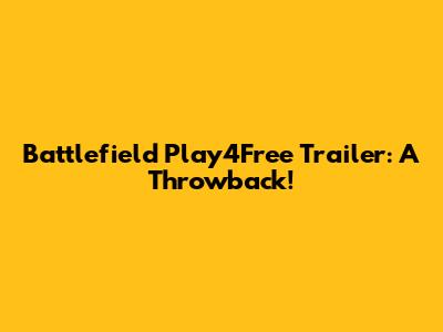 Battlefield Play4Free Trailer: A Throwback!