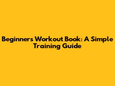 Beginner's Workout Book: A Simple Training Guide