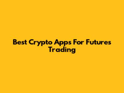 Best Crypto Apps For Futures Trading