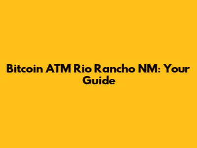 Bitcoin ATM Rio Rancho NM: Your Guide
