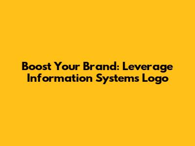Boost Your Brand: Leverage Information Systems Logo