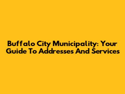 Buffalo City Municipality: Your Guide To Addresses And Services
