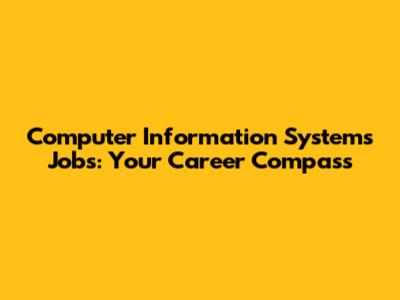 Computer Information Systems Jobs: Your Career Compass