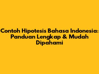 Contoh Hipotesis Bahasa Indonesia: Panduan Lengkap & Mudah Dipahami