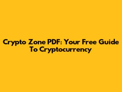 Crypto Zone PDF: Your Free Guide To Cryptocurrency