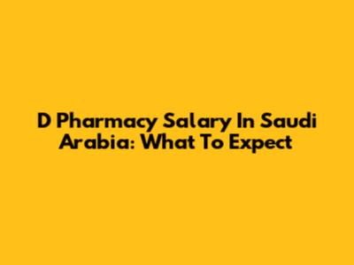D Pharmacy Salary In Saudi Arabia: What To Expect