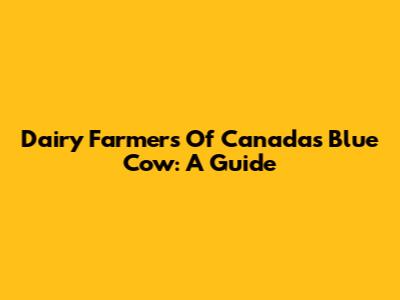 Dairy Farmers Of Canada's Blue Cow: A Guide