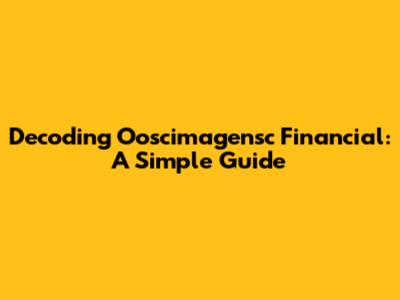 Decoding Ooscimagensc Financial: A Simple Guide