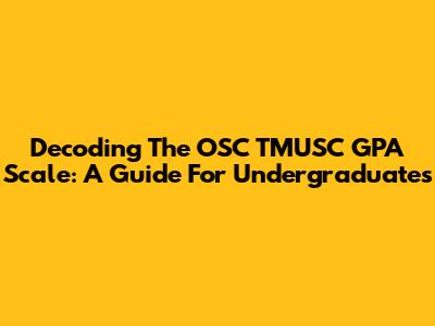 Decoding The OSC TMUSC GPA Scale: A Guide For Undergraduates