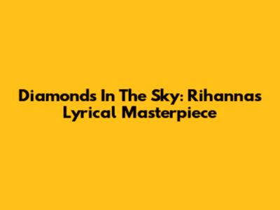 Diamonds In The Sky: Rihanna's Lyrical Masterpiece
