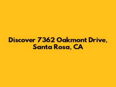 Discover 7362 Oakmont Drive, Santa Rosa, CA