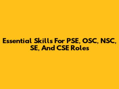 Essential Skills For PSE, OSC, NSC, SE, And CSE Roles