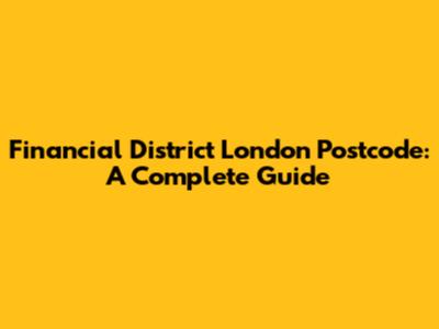 Financial District London Postcode: A Complete Guide
