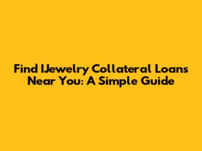 Find IJewelry Collateral Loans Near You: A Simple Guide