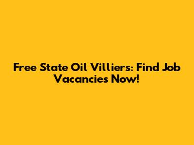 Free State Oil Villiers: Find Job Vacancies Now!