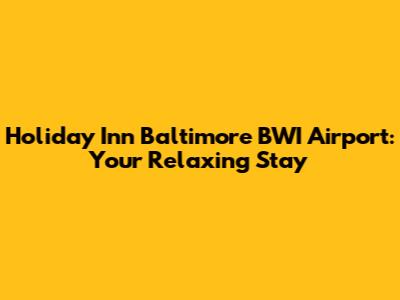 Holiday Inn Baltimore BWI Airport: Your Relaxing Stay