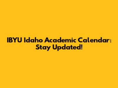 IBYU Idaho Academic Calendar: Stay Updated!