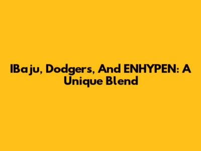 IBaju, Dodgers, And ENHYPEN: A Unique Blend