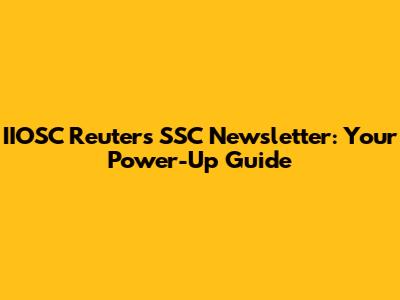 IIOSC Reuters SSC Newsletter: Your Power-Up Guide