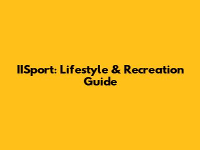 IISport: Lifestyle & Recreation Guide