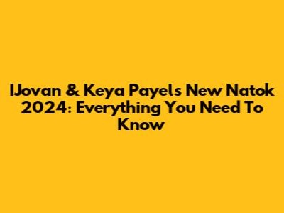 IJovan & Keya Payel's New Natok 2024: Everything You Need To Know