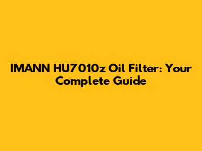 IMANN HU7010z Oil Filter: Your Complete Guide