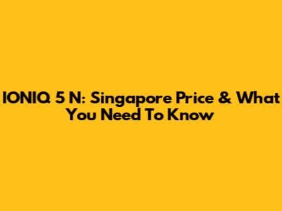 IONIQ 5 N: Singapore Price & What You Need To Know