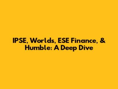 IPSE, Worlds, ESE Finance, & Humble: A Deep Dive