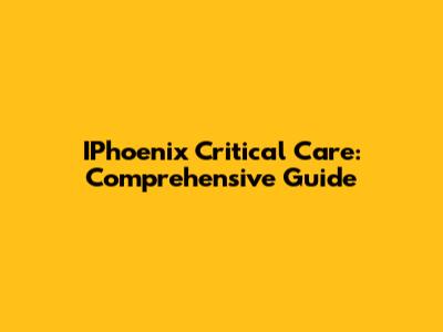 IPhoenix Critical Care: Comprehensive Guide