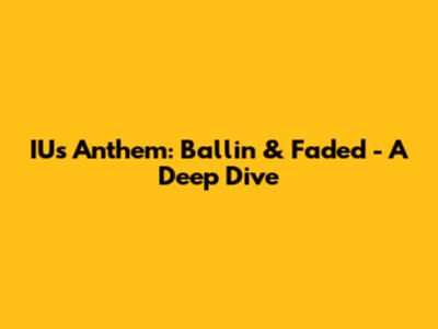 IU's Anthem: Ballin & Faded - A Deep Dive