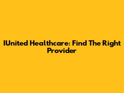 IUnited Healthcare: Find The Right Provider