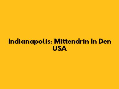 Indianapolis: Mittendrin In Den USA