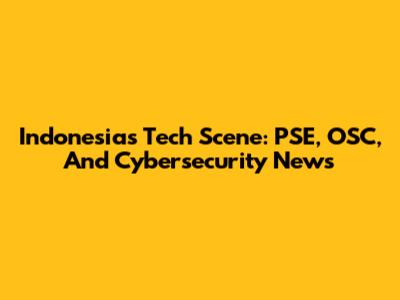 Indonesia's Tech Scene: PSE, OSC, And Cybersecurity News