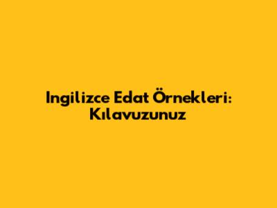 Ingilizce Edat Örnekleri: Kılavuzunuz