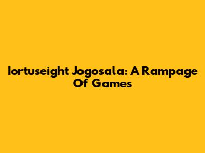 Iortuseight Jogosala: A Rampage Of Games