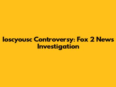 Ioscyousc Controversy: Fox 2 News Investigation