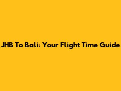 JHB To Bali: Your Flight Time Guide