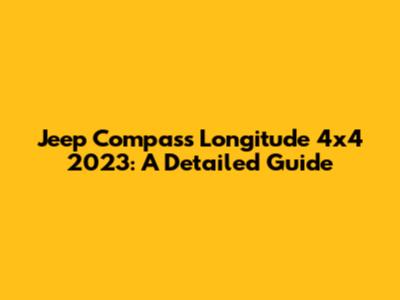 Jeep Compass Longitude 4x4 2023: A Detailed Guide