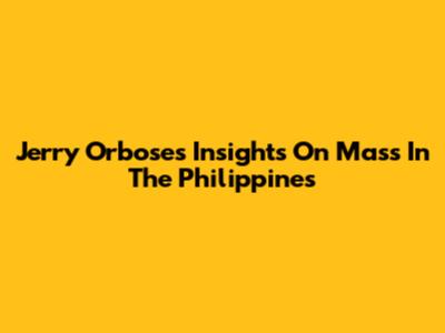 Jerry Orboses' Insights On Mass In The Philippines