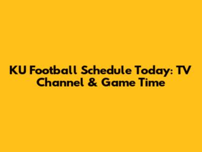 KU Football Schedule Today: TV Channel & Game Time